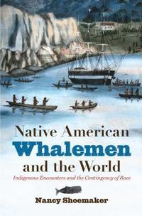 bokomslag Native American Whalemen and the World: Indigenous Encounters and the Contingency of Race
