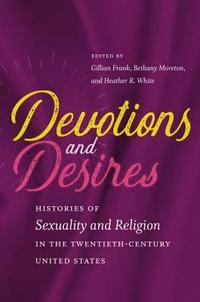bokomslag Devotions and Desires: Histories of Sexuality and Religion in the Twentieth-Century United States