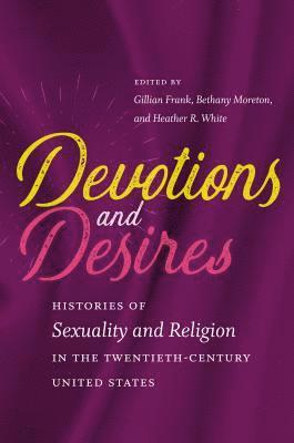 bokomslag Devotions and Desires: Histories of Sexuality and Religion in the Twentieth-Century United States