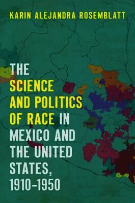 Science and Politics of Race in Mexico and the United States, 1910-1950
