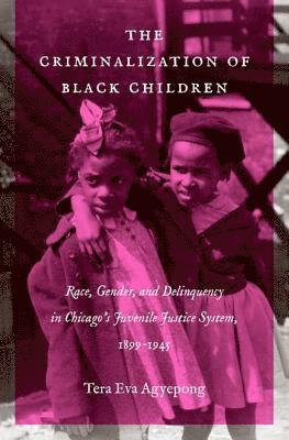 bokomslag The Criminalization of Black Children: Race, Gender, and Delinquency in Chicago's Juvenile Justice System, 1899-1945