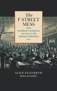 bokomslag The F Street Mess: How Southern Senators Rewrote the Kansas-Nebraska Act
