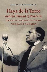 bokomslag García-Bryce, I: Haya de la Torre and the Pursuit of Power i