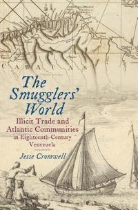 bokomslag The Smugglers' World: Illicit Trade and Atlantic Communities in Eighteenth-Century Venezuela