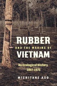 bokomslag Rubber and the Making of Vietnam: An Ecological History, 1897-1975