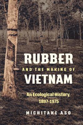 bokomslag Rubber and the Making of Vietnam: An Ecological History, 1897-1975