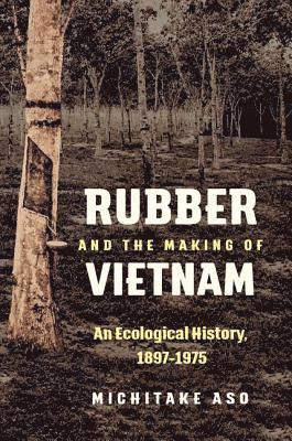 bokomslag Rubber and the Making of Vietnam: An Ecological History, 1897-1975