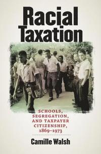 bokomslag Racial Taxation: Schools, Segregation, and Taxpayer Citizenship, 1869-1973