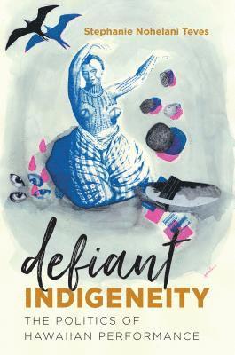 bokomslag Defiant Indigeneity: The Politics of Hawaiian Performance