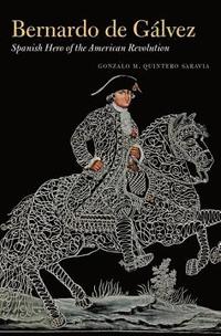 bokomslag Bernardo de Gálvez: Spanish Hero of the American Revolution