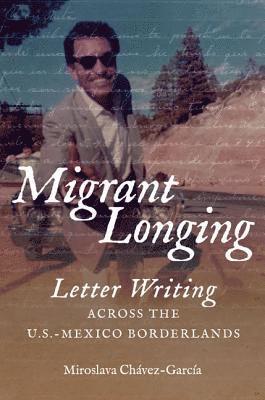 bokomslag Migrant Longing: Letter Writing Across the U.S.-Mexico Borderlands