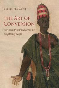 bokomslag The Art of Conversion: Christian Visual Culture in the Kingdom of Kongo