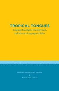 bokomslag Tropical Tongues: Language Ideologies, Endangerment, and Minority Languages in Belize