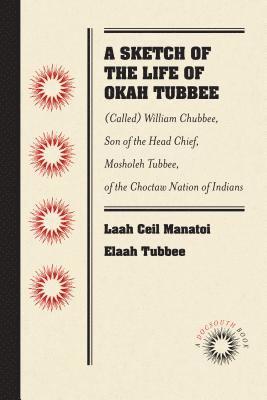 bokomslag A Sketch of the Life of Okah Tubbee: (Called) William Chubbee, Son of the Head Chief, Mosholeh Tubbee, of the Choctaw Nation of Indians