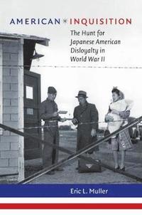bokomslag American Inquisition: The Hunt for Japanese American Disloyalty in World War II
