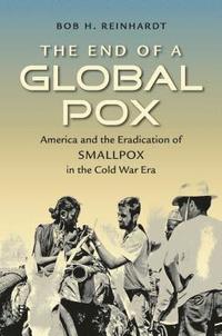 bokomslag The End of a Global Pox: America and the Eradication of Smallpox in the Cold War Era