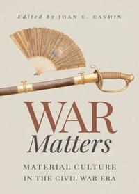 bokomslag War Matters: Material Culture in the Civil War Era