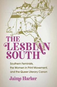 bokomslag The Lesbian South: Southern Feminists, the Women in Print Movement, and the Queer Literary Canon