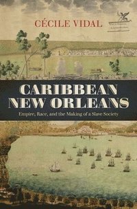 bokomslag Caribbean New Orleans: Empire, Race, and the Making of a Slave Society