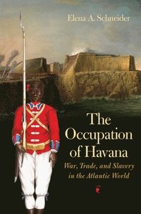 bokomslag The Occupation of Havana: War, Trade, and Slavery in the Atlantic World