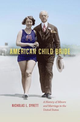 bokomslag American Child Bride: A History of Minors and Marriage in the United States
