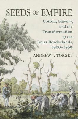 bokomslag Seeds of Empire: Cotton, Slavery, and the Transformation of the Texas Borderlands, 1800-1850
