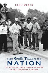 bokomslag From South Texas to the Nation: The Exploitation of Mexican Labor in the Twentieth Century