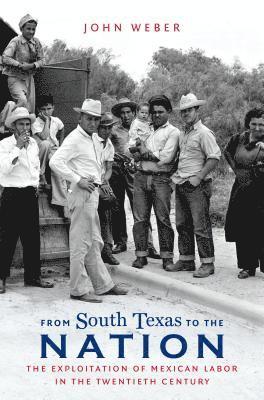 bokomslag From South Texas to the Nation: The Exploitation of Mexican Labor in the Twentieth Century