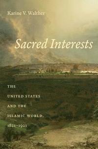 bokomslag Sacred Interests: The United States and the Islamic World, 1821-1921