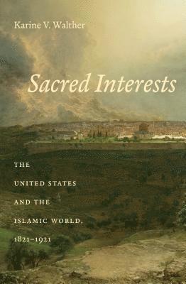 bokomslag Sacred Interests: The United States and the Islamic World, 1821-1921