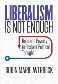 bokomslag Liberalism Is Not Enough: Race and Poverty in Postwar Political Thought