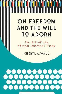 bokomslag On Freedom and the Will to Adorn: The Art of the African American Essay