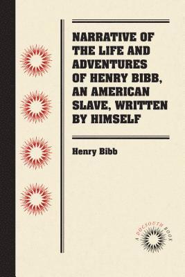 Narrative of the Life and Adventures of Henry Bibb, An American Slave, Written by Himself 1