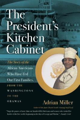 Adrian Miller - The President's Kitchen Cabinet: The Story of the African Americans Who Have Fed Our First Families, from the Washingtons to the Obamas, Häftad