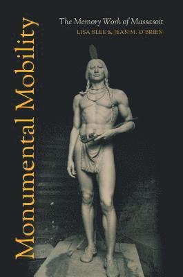 bokomslag Monumental Mobility: The Memory Work of Massasoit