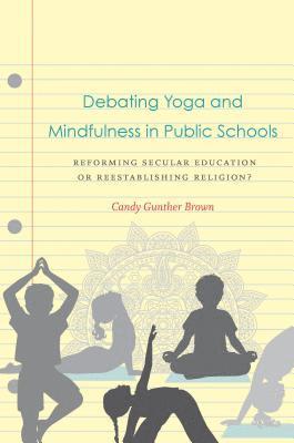 Candy Gunther Brown - Debating Yoga and Mindfulness in Public Schools, Inbunden