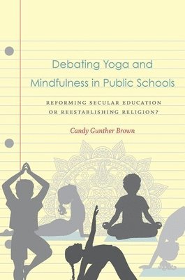 Candy Gunther Brown - Debating Yoga and Mindfulness in Public Schools: Reforming Secular Education or Reestablishing Religion?, Häftad