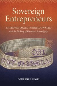 bokomslag Sovereign Entrepreneurs: Cherokee Small-Business Owners and the Making of Economic Sovereignty