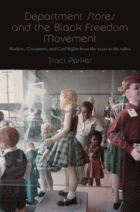 bokomslag Department Stores and the Black Freedom Movement: Workers, Consumers, and Civil Rights from the 1930s to the 1980s