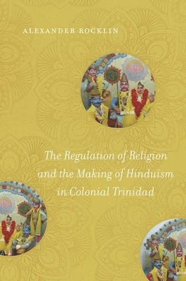 Alexander Rocklin - The Regulation of Religion and the Making of Hinduism in Colonial Trinidad, Häftad