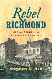 bokomslag Rebel Richmond: Life and Death in the Confederate Capital