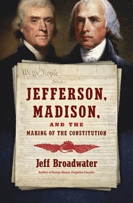 Jeff Broadwater - Jefferson, Madison, and the Making of the Constitution, Inbunden