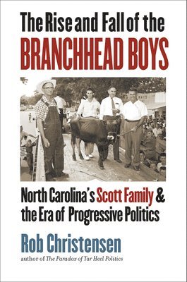 Rob Christensen - The Rise and Fall of the Branchhead Boys: North Carolina's Scott Family and the Era of Progressive Politics, Inbunden