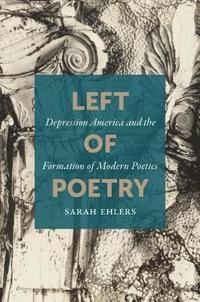 bokomslag Left of Poetry: Depression America and the Formation of Modern Poetics
