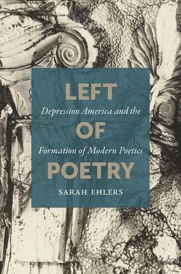 bokomslag Left of Poetry: Depression America and the Formation of Modern Poetics