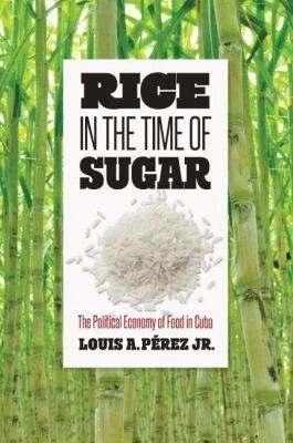 Louis A. Pérez Jr. - Rice in the Time of Sugar, Häftad