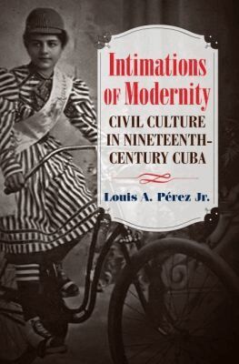 Louis A. Pérez Jr - Intimations of Modernity, Häftad