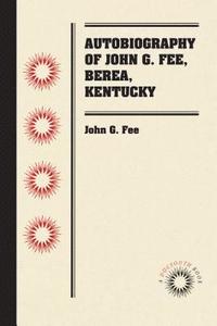 bokomslag Autobiography of John G. Fee, Berea, Kentucky