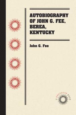 Autobiography of John G. Fee, Berea, Kentucky 1