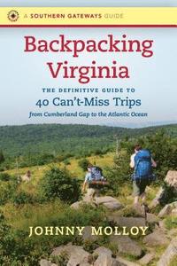 bokomslag Backpacking Virginia: The Definitive Guide to 40 Can't-Miss Trips from Cumberland Gap to the Atlantic Ocean